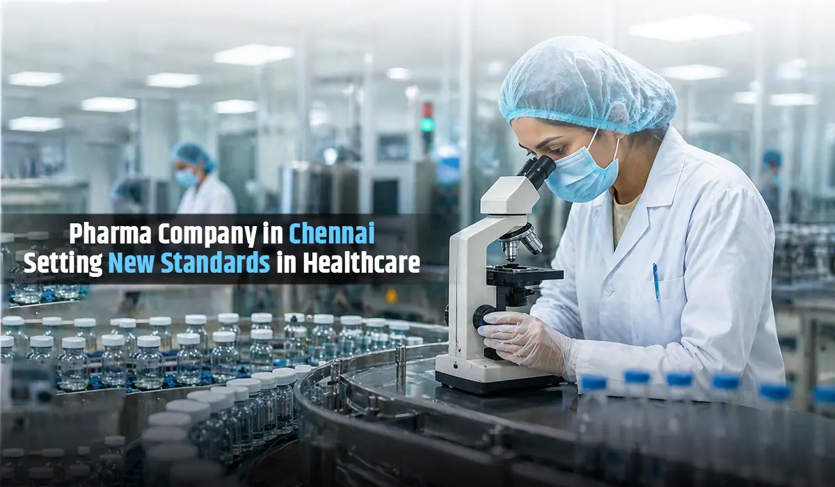 Pharma Company in Chennai: Setting New Standards in Healthcare