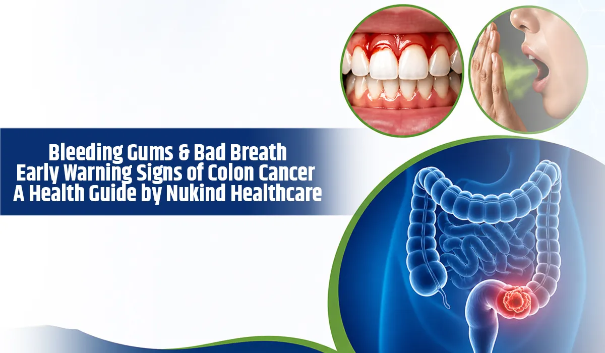 Bleeding Gums & Bad Breath: Early Warning Signs of Colon Cancer | A Health Guide by Nukind Healthcare