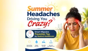 Summer Headaches Driving You Crazy? Smart Migraine Prevention Tips by Nukind Healthcare