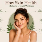 How Skin Health Reflects Overall Wellness