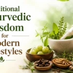 Traditional Ayurvedic Wisdom for Modern Lifestyles